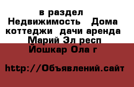  в раздел : Недвижимость » Дома, коттеджи, дачи аренда . Марий Эл респ.,Йошкар-Ола г.